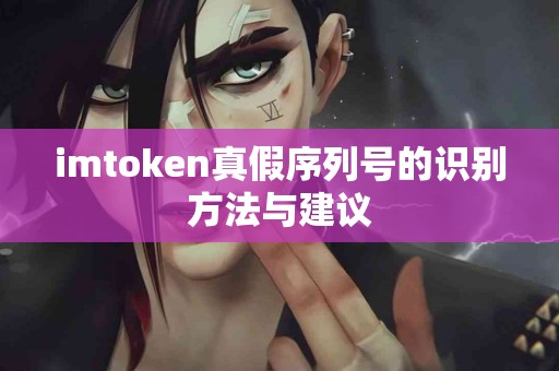 imtoken真假序列号的识别方法与建议
