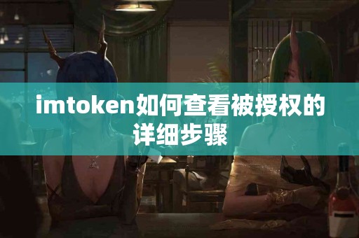 imtoken如何查看被授权的详细步骤