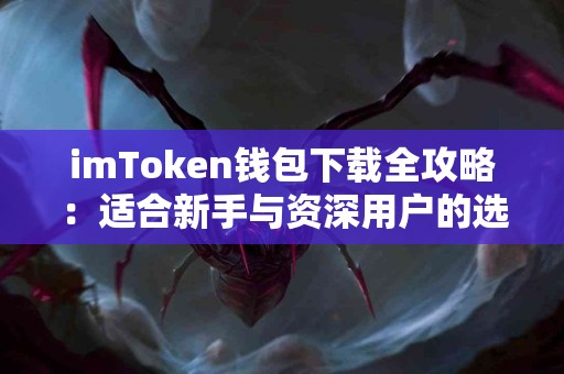 imToken钱包下载全攻略：适合新手与资深用户的选择