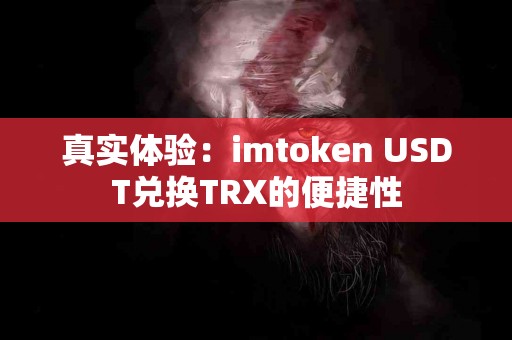 真实体验：imtoken USDT兑换TRX的便捷性