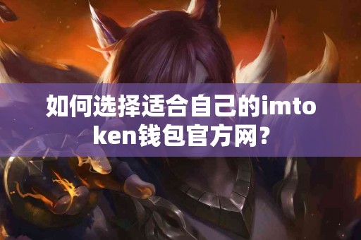 如何选择适合自己的imtoken钱包官方网？