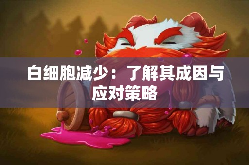 白细胞减少：了解其成因与应对策略