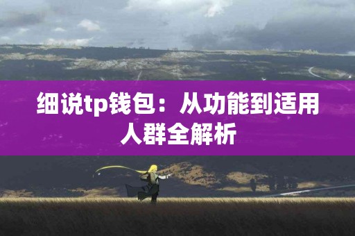 细说tp钱包：从功能到适用人群全解析