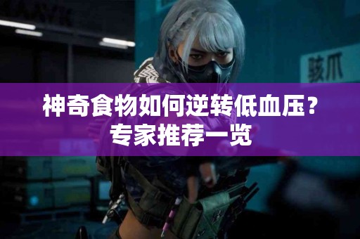 神奇食物如何逆转低血压？专家推荐一览