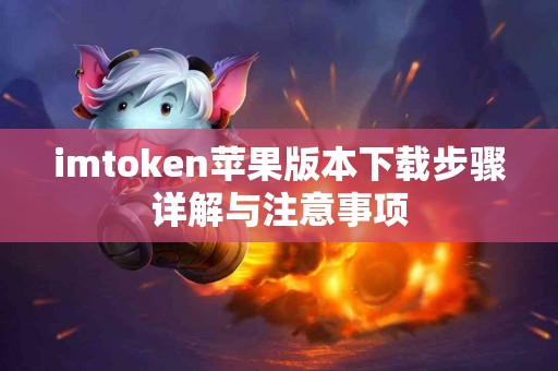 imtoken苹果版本下载步骤详解与注意事项