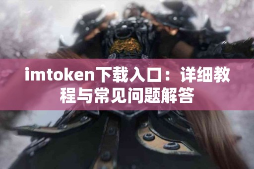 imtoken下载入口：详细教程与常见问题解答