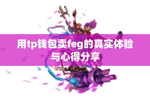 用tp钱包卖feg的真实体验与心得分享