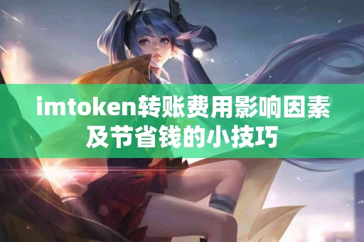 imtoken转账费用影响因素及节省钱的小技巧