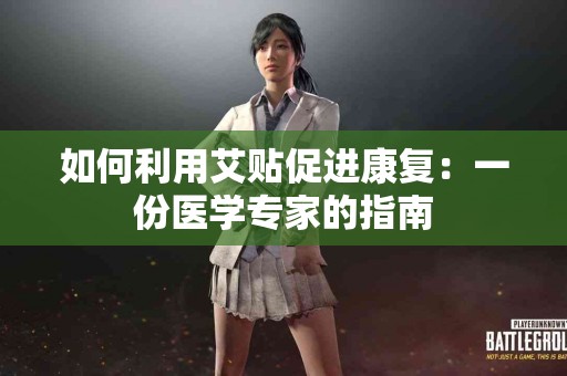 如何利用艾贴促进康复：一份医学专家的指南