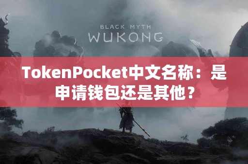 TokenPocket中文名称：是申请钱包还是其他？