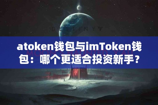 atoken钱包与imToken钱包：哪个更适合投资新手？