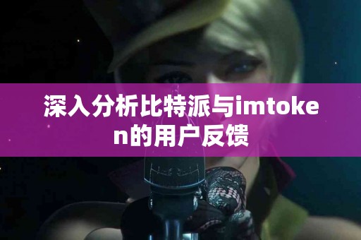 深入分析比特派与imtoken的用户反馈