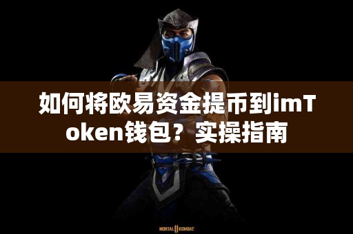 如何将欧易资金提币到imToken钱包？实操指南