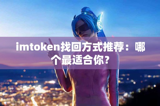 imtoken找回方式推荐：哪个最适合你？