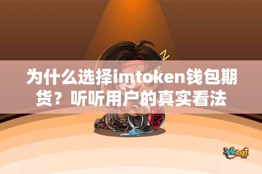 为什么选择imtoken钱包期货？听听用户的真实看法