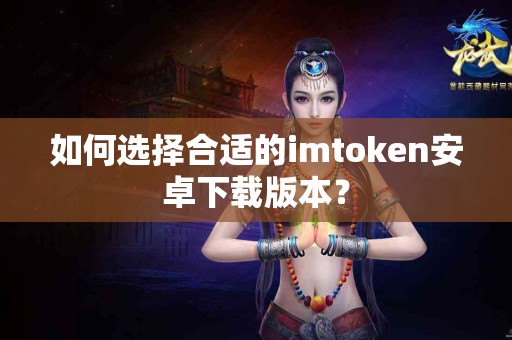 如何选择合适的imtoken安卓下载版本？