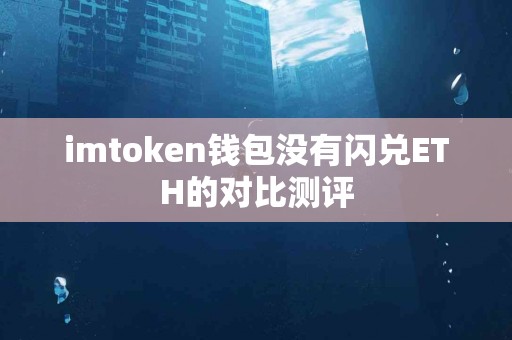 imtoken钱包没有闪兑ETH的对比测评