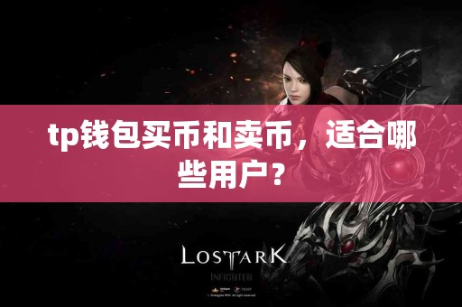 tp钱包买币和卖币，适合哪些用户？