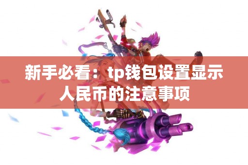 新手必看：tp钱包设置显示人民币的注意事项