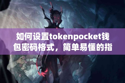 如何设置tokenpocket钱包密码格式，简单易懂的指南