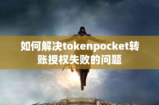 如何解决tokenpocket转账授权失败的问题