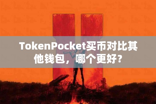 TokenPocket买币对比其他钱包，哪个更好？