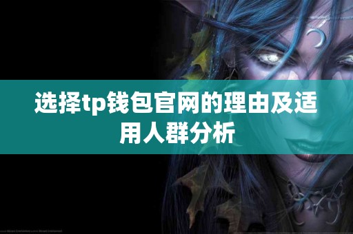 选择tp钱包官网的理由及适用人群分析