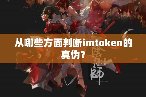 从哪些方面判断imtoken的真伪？