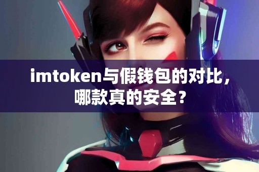 imtoken与假钱包的对比，哪款真的安全？