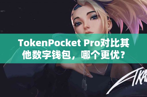 TokenPocket Pro对比其他数字钱包，哪个更优？