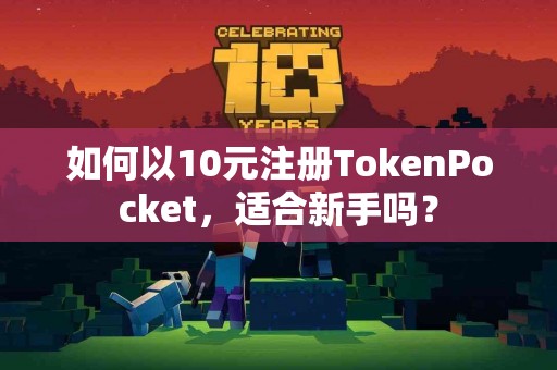 如何以10元注册TokenPocket，适合新手吗？