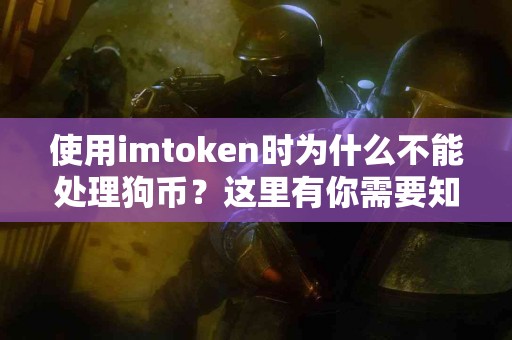 使用imtoken时为什么不能处理狗币？这里有你需要知道的