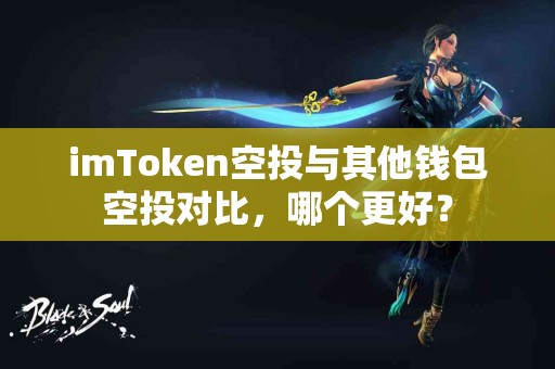 imToken空投与其他钱包空投对比，哪个更好？