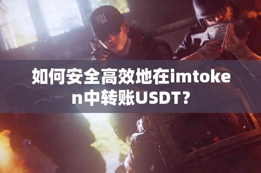 如何安全高效地在imtoken中转账USDT？