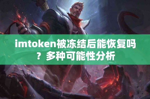 imtoken被冻结后能恢复吗？多种可能性分析