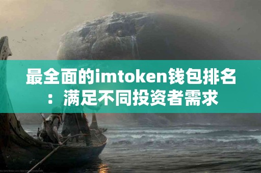 最全面的imtoken钱包排名：满足不同投资者需求