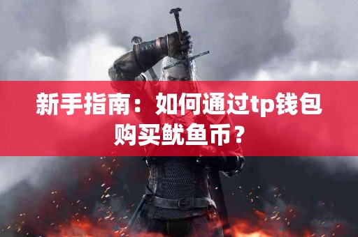 新手指南：如何通过tp钱包购买鱿鱼币？