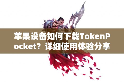苹果设备如何下载TokenPocket？详细使用体验分享