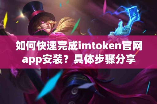 如何快速完成imtoken官网app安装？具体步骤分享