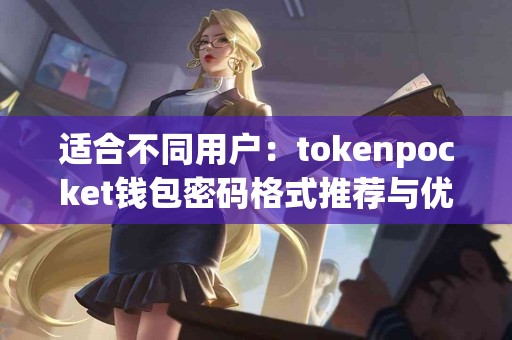 适合不同用户：tokenpocket钱包密码格式推荐与优缺点