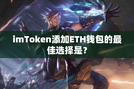 imToken添加ETH钱包的最佳选择是？