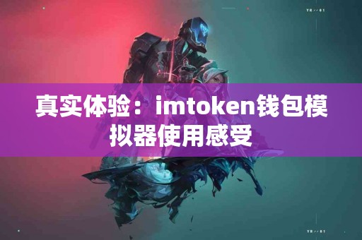真实体验：imtoken钱包模拟器使用感受