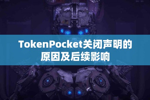 TokenPocket关闭声明的原因及后续影响