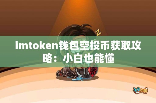 imtoken钱包空投币获取攻略：小白也能懂