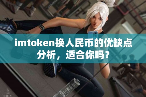 imtoken换人民币的优缺点分析，适合你吗？