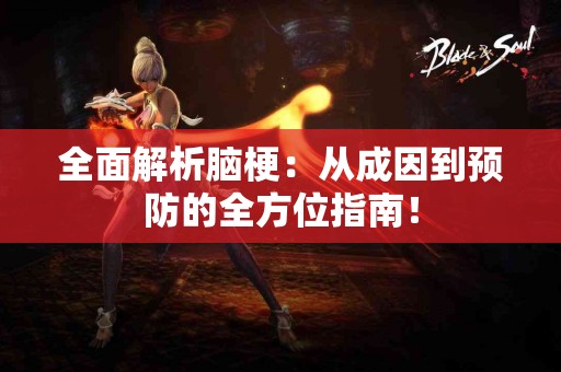 全面解析脑梗：从成因到预防的全方位指南！