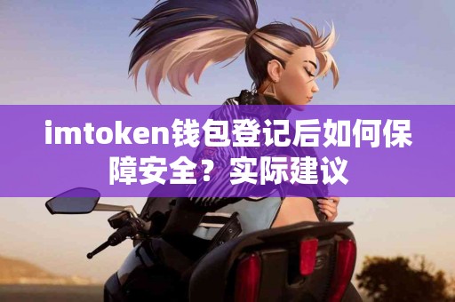 imtoken钱包登记后如何保障安全？实际建议