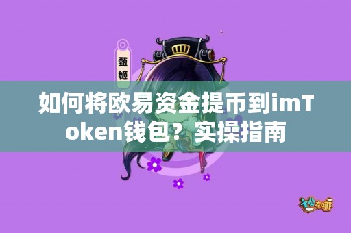 如何将欧易资金提币到imToken钱包？实操指南