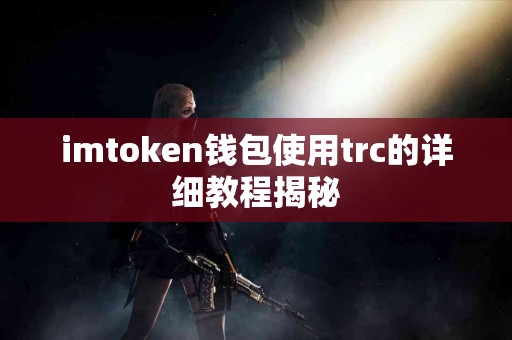 imtoken钱包使用trc的详细教程揭秘