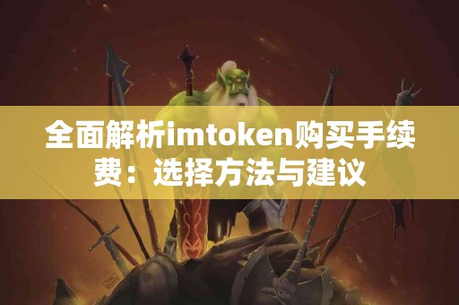 全面解析imtoken购买手续费：选择方法与建议